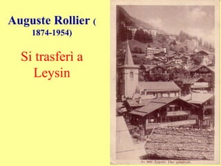 Auguste Rollier (
1874-1954)
Si trasferì a
Leysin
 