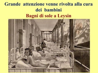 Grande attenzione venne rivolta alla cura
dei bambini
Bagni di sole a Leysin
 