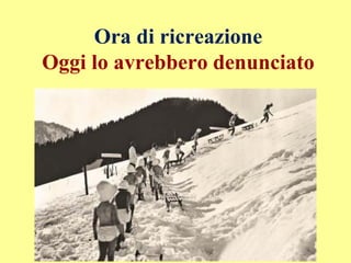 Ora di ricreazione
Oggi lo avrebbero denunciato
 