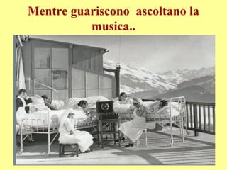 Mentre guariscono ascoltano la
musica..
 