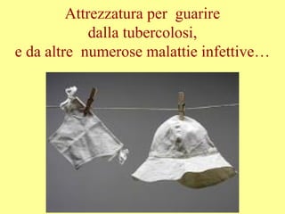 Attrezzatura per guarire
dalla tubercolosi,
e da altre numerose malattie infettive…
 
