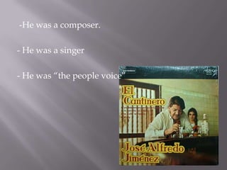 -He was a composer.- He was a singer- He was “the people voice”