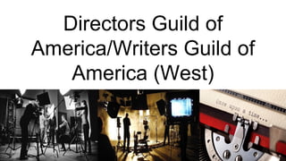 Directors Guild of
America/Writers Guild of
America (West)
 
