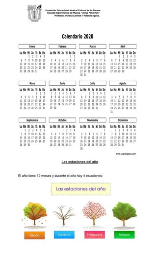 Fundación Educacional Musical Cultural de La Serena
Escuela Experimental de Música “Jorge Peña Hen”
Profesora Viviana Coronel / Yolanda Egaña.
Las estaciones del año.
El año tiene 12 meses y durante el año hay 4 estaciones:
Psicopedagoga Paola Yunge A.
 
