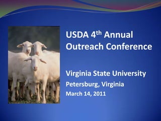 USDA 4th Annual Outreach Conference Virginia State University Petersburg, Virginia March 14, 2011 