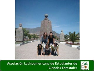 Asociación Latinoamericana de Estudiantes de
Ciencias Forestales 17
 