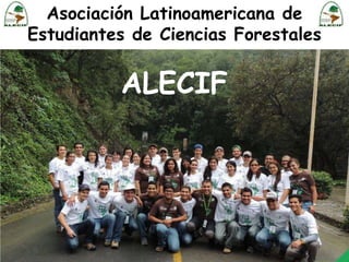 Asociación Latinoamericana de
Estudiantes de Ciencias Forestales

ALECIF

1

 