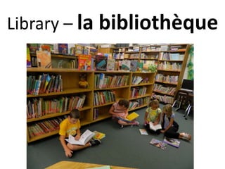 Library – la bibliothèque
 