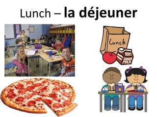 Lunch – la déjeuner
 