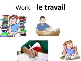 Work – le travail
 