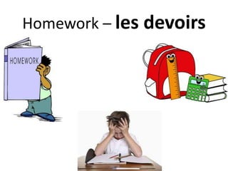 Homework – les devoirs
 