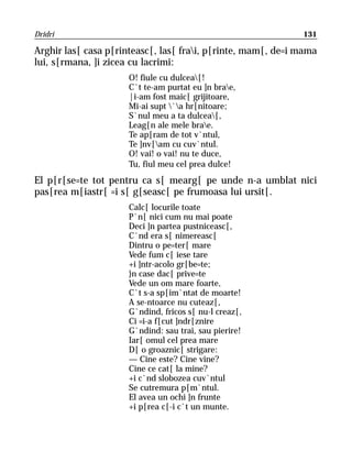 Dridri                                                        131

Arghir las[ casa p[rinteasc[, las[ frai, p[rinte, mam[, de=i mama
lui, s[rmana, ]i zicea cu lacrimi:
                      O! fiule cu dulcea[!
                      C`t te-am purtat eu ]n brae,
                      |i-am fost maic[ grijitoare,
                      Mi-ai supt `a hr[nitoare;
                      S`nul meu a ta dulcea[,
                      Leag[n ale mele brae.
                      Te ap[ram de tot v`ntul,
                      Te ]nv[am cu cuv`ntul.
                      O! vai! o vai! nu te duce,
                      Tu, fiul meu cel prea dulce!
El p[r[se=te tot pentru ca s[ mearg[ pe unde n-a umblat nici
pas[rea m[iastr[ =i s[ g[seasc[ pe frumoasa lui ursit[.
                      Calc[ locurile toate
                      P`n[ nici cum nu mai poate
                      Deci ]n partea pustniceasc[,
                      C`nd era s[ nimereasc[
                      Dintru o pe=ter[ mare
                      Vede fum c[ iese tare
                      +i ]ntr-acolo gr[be=te;
                      }n case dac[ prive=te
                      Vede un om mare foarte,
                      C`t s-a sp[im`ntat de moarte!
                      A se-ntoarce nu cuteaz[,
                      G`ndind, fricos s[ nu-l creaz[,
                      Ci =i-a f[cut ]ndr[znire
                      G`ndind: sau trai, sau pierire!
                      Iar[ omul cel prea mare
                      D[ o groaznic[ strigare:
                      — Cine este? Cine vine?
                      Cine ce cat[ la mine?
                      +i c`nd slobozea cuv`ntul
                      Se cutremura p[m`ntul.
                      El avea un ochi ]n frunte
                      +i p[rea c[-i c`t un munte.
 