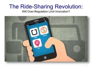 The Ride-Sharing Revolution:
Will Over-Regulation Limit Innovation?
1
 