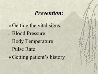 Prevention:
Getting the vital signs:
- Blood Pressure
- Body Temperature
- Pulse Rate
Getting patient’s history
 