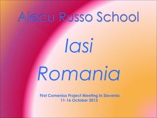 Iasi
Romania
First Comenius Project Meeting in Slovenia
11-16 October 2013

 