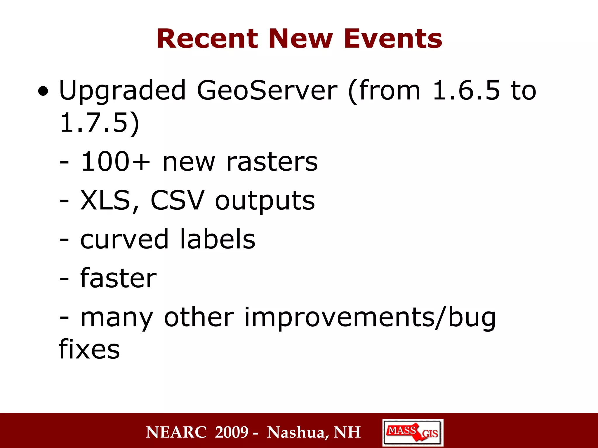 Recent New Events Upgraded GeoServer (from 1.6.5 to 1.7.5) - 100+ new rasters - XLS, CSV outputs - curved labels - faster  - many other improvements/bug fixes 