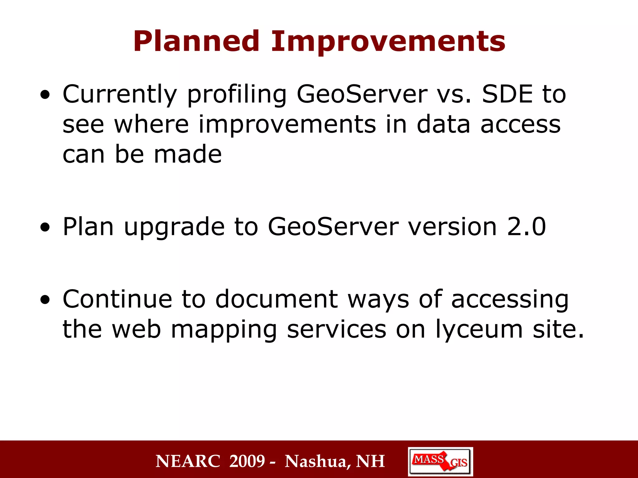 Planned Improvements Currently profiling GeoServer vs. SDE to see where improvements in data access can be made  Plan upgrade to GeoServer version 2.0  Continue to document ways of accessing the web mapping services on lyceum site.  