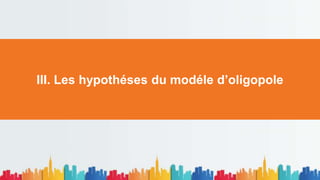 III. Les hypothéses du modéle d’oligopole
 