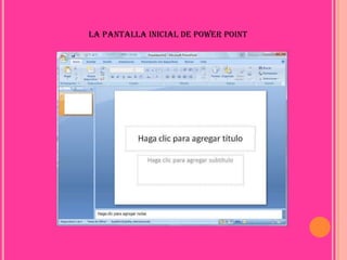 LA PANTALLA INICIAL DE POWER POINT
 