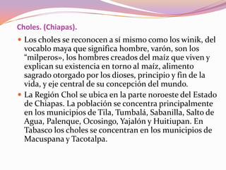 Choles. (Chiapas).
 Los choles se reconocen a sí mismo como los winik, del
  vocablo maya que significa hombre, varón, so...