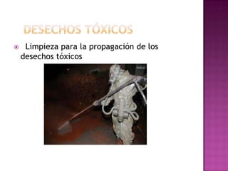     Limpieza para la propagación de los
    desechos tóxicos
 