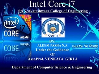 BY:
ALEEM PASHA N.A
Under the Guidance
Of
Asst.Prof. VENKATA GIRI J
Intel Core i7
Sri Venkateshwara College of Engineering
Department of Computer Science & Engineering
 