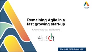 March 11, 2020 - Dubai, UAE
Remaining Agile in a
fast growing start-up
Muhammed Noor ul haq & Alexander Bosma
 