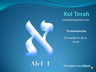 cursoskt@gmail.com
El sonido lo da la
vocal
Pronunciación
 