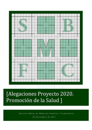 [Alegaciones Proyecto 2020.
Promoción de la Salud ]

     Societat Balear de Medicina Familiar i Comunitària

                 30 Noviembre de 2011
 