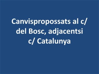 Canvispropossats al c/ del Bosc, adjacentsic/ Catalunya 
