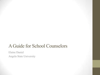 A Guide for School Counselors
Elaine Daniel
Angelo State University
 