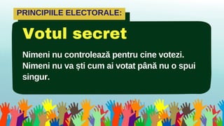 Nimeni nu controlează pentru cine votezi.
Nimeni nu va ști cum ai votat până nu o spui
singur.
Votul secret
PRINCIPIILE EL...