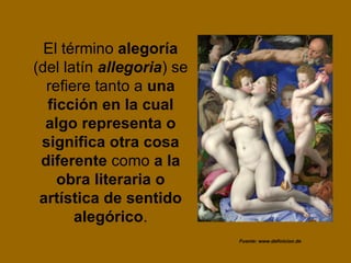 El término alegoría
(del latín allegoria) se
  refiere tanto a una
  ficción en la cual
  algo representa o
 significa otr...