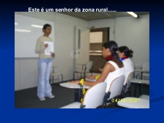 -  Este é um senhor da zona rural...... 