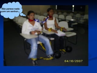 Não parece nada  com um senhor... 