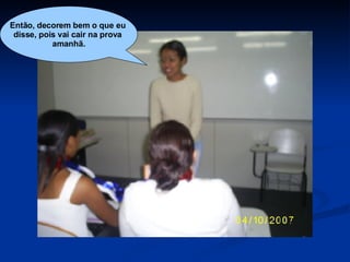 Então, decorem bem o que eu  disse, pois vai cair na prova  amanhã. 