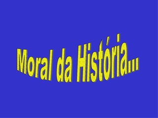 Moral da História... 