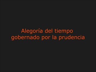 Alegoría del tiempo 
gobernado por la prudencia 
 