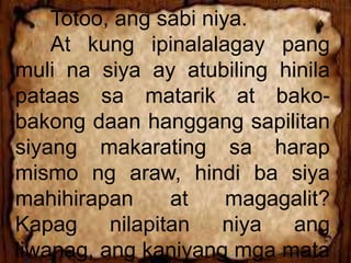 Totoo, ang sabi niya.
At kung ipinalalagay pang
muli na siya ay atubiling hinila
pataas sa matarik at bako-
bakong daan hanggang sapilitan
siyang makarating sa harap
mismo ng araw, hindi ba siya
mahihirapan at magagalit?
Kapag nilapitan niya ang
liwanag, ang kaniyang mga mata
 