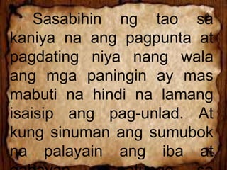 Sasabihin ng tao sa
kaniya na ang pagpunta at
pagdating niya nang wala
ang mga paningin ay mas
mabuti na hindi na lamang
isaisip ang pag-unlad. At
kung sinuman ang sumubok
na palayain ang iba at
 