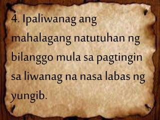 4.Ipaliwanag ang
mahalagang natutuhan ng
bilanggo mula sa pagtingin
sa liwanag na nasa labas ng
yungib.
 