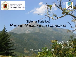 Sistema Turístico: Parque Nacional La Campana Geografía del Turismo Prof. Rodrigo Figueroa Daniela Alegría Manuela Penas Valparaíso, Septiembre 2 de 2009. 