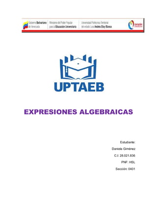 EXPRESIONES ALGEBRAICAS
Estudiante:
Daniela Giménez
C.I: 28.021.836
PNF: HSL
Sección: 0401
 