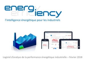 Logiciel d’analyse de la performance énergétique industrielle – Février 2018
l’intelligence énergétique pour les industriels
 