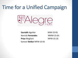 Time for a Unified Campaign
Saurabh Agarkar MIM-15-01
Kenrick Fernandes MMM-15-01
Priya Meghani MFM-15-16
Sameer Betkar MFM-15-01
 