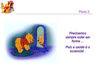 Parte 2




  Precisamos
sempre estar em
   forma ...
Pois a saúde é o
   essencial .
 