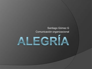 Santiago Gómez G
Comunicación organizacional
 