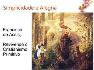 #
Simplicidade e Alegria
Francisco
de Assis,
Revivendo o
Cristianismo
Primitivo
 