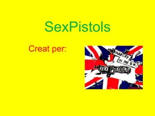 SexPistols
Creat per:
 