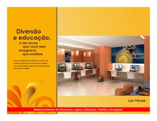 Lan House

Material preliminar de treinamento, sujeito a alterações. Proibido a divulgação.
 